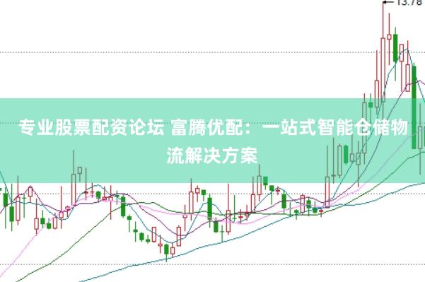 专业股票配资论坛 富腾优配：一站式智能仓储物流解决方案