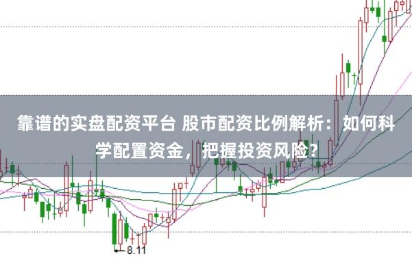 靠谱的实盘配资平台 股市配资比例解析：如何科学配置资金，把握投资风险？