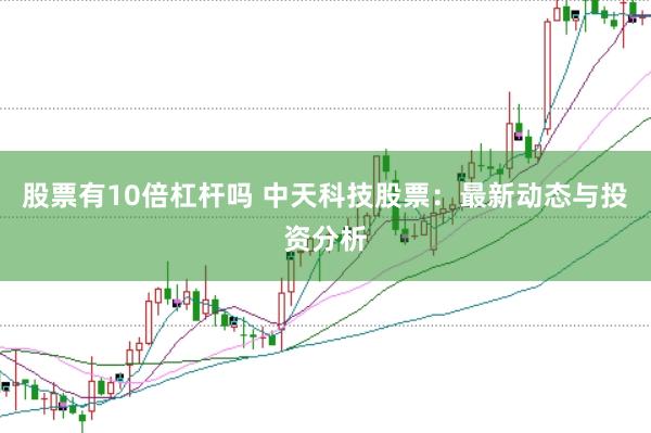 股票有10倍杠杆吗 中天科技股票：最新动态与投资分析