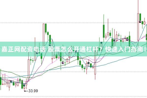 嘉正网配资电话 股票怎么开通杠杆？快速入门指南！
