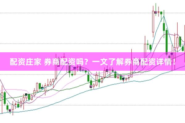 配资庄家 券商配资吗？一文了解券商配资详情！