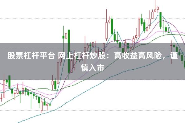 股票杠杆平台 网上杠杆炒股：高收益高风险，谨慎入市