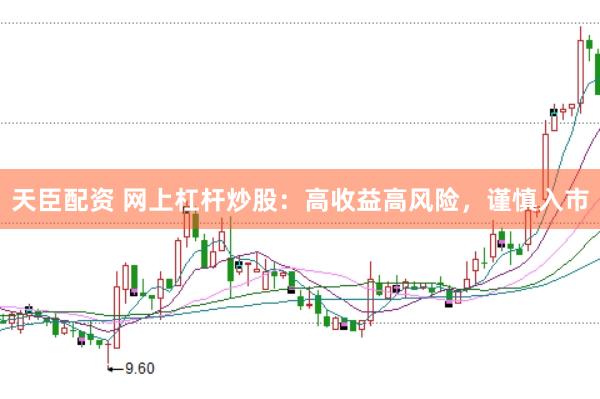 天臣配资 网上杠杆炒股：高收益高风险，谨慎入市