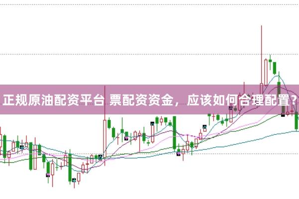 正规原油配资平台 票配资资金,应该如何合理配置?