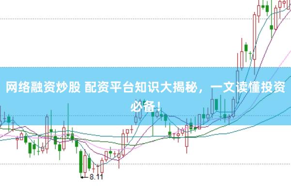 网络融资炒股 配资平台知识大揭秘，一文读懂投资必备！