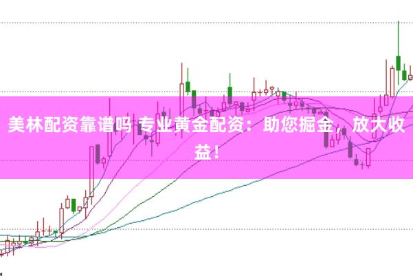 美林配资靠谱吗 专业黄金配资：助您掘金，放大收益！