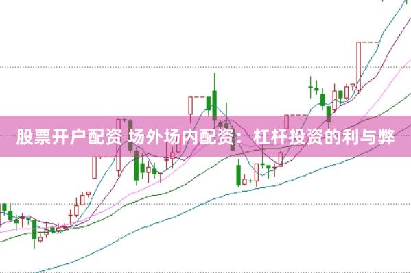 股票开户配资 场外场内配资：杠杆投资的利与弊